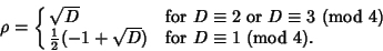 \begin{displaymath}
\rho=\cases{
\sqrt{D} & for $D\equiv 2$\ or $D\equiv 3$\ (m...
...tstyle{1\over 2}}(-1+\sqrt{D}) & for $D\equiv 1$\ (mod 4).\cr}
\end{displaymath}