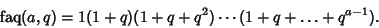 \begin{displaymath}
\mathop{\rm faq}(a,q)=1(1+q)(1+q+q^2)\cdots(1+q+\ldots+q^{a-1}).
\end{displaymath}