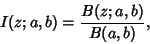 \begin{displaymath}
I(z; a,b)={B(z; a,b)\over B(a,b)},
\end{displaymath}