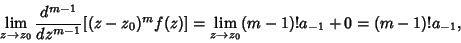 \begin{displaymath}
\lim_{z\to z_0} {d^{m-1}\over dz^{m-1}} [(z-z_0)^m f(z)] = \lim_{z\to z_0} (m-1)!a_{-1}+0 = (m-1)!a_{-1},
\end{displaymath}