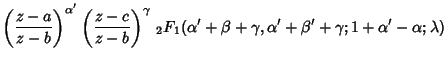 $\displaystyle \left({z-a\over z-b}\right)^{\alpha'} \left({z-c\over z-b}\right)...
... {}_2F_1(\alpha'+\beta+\gamma,\alpha'+\beta'+\gamma; 1+\alpha'-\alpha; \lambda)$