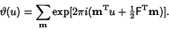 \begin{displaymath}
\vartheta(u)=\sum_{\bf m} \mathop{\rm exp}\nolimits [2\pi i(...
...\rm T}u+{\textstyle{1\over 2}}{\hbox{\sf F}}^{\rm T}{\bf m})].
\end{displaymath}