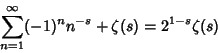 \begin{displaymath}
\sum_{n=1}^\infty (-1)^nn^{-s}+\zeta(s)=2^{1-s}\zeta(s)
\end{displaymath}