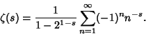 \begin{displaymath}
\zeta(s) = {1\over 1-2^{1-s}} \sum_{n=1}^\infty (-1)^n n^{-s}.
\end{displaymath}