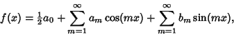 \begin{displaymath}
f(x)={\textstyle{1\over 2}}a_0+\sum_{m=1}^\infty a_m\cos(mx)+\sum_{m=1}^\infty b_m\sin(mx),
\end{displaymath}