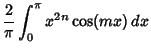 $\displaystyle {2\over \pi} \int_0^\pi x^{2n}\cos (mx)\,dx$