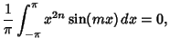 $\displaystyle {1\over \pi} \int_{-\pi}^\pi x^{2n}\sin(mx)\,dx=0,$