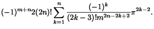 $\displaystyle (-1)^{m+n} 2(2n)! \sum_{k=1}^n {(-1)^k\over (2k-3)!m^{2n-2k+2}} \pi^{2k-2}.$