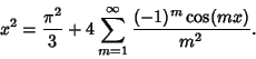 \begin{displaymath}
x^2 = {\pi^2\over 3} + 4\sum_{m=1}^\infty {(-1)^m \cos(mx)\over m^2}.
\end{displaymath}