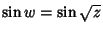 $\sin w=\sin
\sqrt{z}$