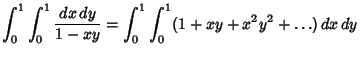 $\displaystyle \int_0^1\int_0^1 {dx\,dy\over 1-xy}=\int_0^1 \int_0^1 (1+xy+x^2y^2+\ldots)\,dx\,dy$