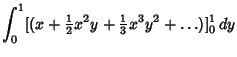 $\displaystyle \int_0^1 [(x+{\textstyle{1\over 2}}x^2 y+{\textstyle{1\over 3}} x^3y^2+\ldots)]^1_0\,dy$