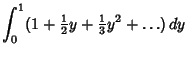 $\displaystyle \int_0^1 (1+{\textstyle{1\over 2}}y+{\textstyle{1\over 3}} y^2+\ldots)\,dy$