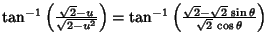 $\tan^{-1}\left({\sqrt{2}-u\over\sqrt{2-u^2}}\right)=\tan^{-1}\left({\sqrt{2}-\sqrt{2}\,\sin\theta\over\sqrt{2}\,\cos\theta}\right)$