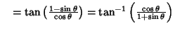 $\quad =\tan\left({1-\sin\theta\over\cos\theta}\right)=\tan^{-1}\left({\cos\theta\over 1+\sin\theta}\right)$
