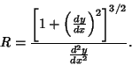 \begin{displaymath}
R={\left[{1+\left({dy\over dx}\right)^2}\right]^{3/2}\over {d^2y\over dx^2}}.
\end{displaymath}