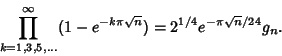 \begin{displaymath}
\prod_{k=1,3,5,\dots}^\infty (1-e^{-k\pi\sqrt{n}})=2^{1/4} e^{-\pi \sqrt{n}/24} g_n.
\end{displaymath}