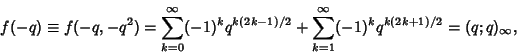 \begin{displaymath}
f(-q)\equiv f(-q,-q^2) = \sum_{k=0}^\infty (-1)^kq^{k(2k-1)/2} +\sum_{k=1}^\infty (-1)^kq^{k(2k+1)/2} = (q;q)_\infty,
\end{displaymath}