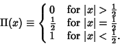 \begin{displaymath}
\Pi(x) \equiv \cases{
0 & for $\vert x\vert > {\textstyle{1...
... 2}}$\cr
1 & for $\vert x\vert < {\textstyle{1\over 2}}$.\cr}
\end{displaymath}