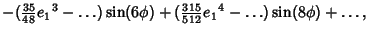 $\displaystyle -({\textstyle{35\over 48}}{e_1}^3-\ldots)\sin(6\phi)+({\textstyle{315\over 512}}{e_1}^4-\ldots)\sin(8\phi)+\ldots,$