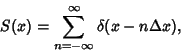 \begin{displaymath}
S(x)=\sum_{n=-\infty}^\infty \delta (x-n\Delta x),
\end{displaymath}