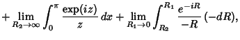 $\displaystyle \mathop{+} \lim_{R_2\to\infty} \int_0^\pi {\mathop{\rm exp}\nolimits (iz)\over z}\,dx
+ \lim_{R_1\to 0} \int_{R_2}^{R_1} {e^{-iR}\over -R} \,(-dR),$
