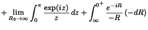 $\displaystyle + \lim_{R_2\to \infty} \int_0^\pi {\mathop{\rm exp}\nolimits (iz)\over z}\,dz+ \int_\infty^{0^+} {e^{-iR}\over -R}\,(-dR)$