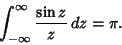 \begin{displaymath}
\int_{-\infty}^\infty {\sin z\over z}\,dz = \pi.
\end{displaymath}
