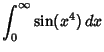 $\displaystyle \int_0^\infty \sin(x^4)\,dx$