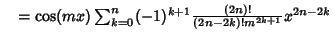 $\quad =\cos(mx)\sum_{k=0}^n (-1)^{k+1} {(2n)!\over (2n-2k)! m^{2k+1}} x^{2n-2k}$