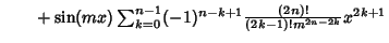 $\quad \phantom{=} + \sin(mx) \sum_{k=0}^{n-1} (-1)^{n-k+1} {(2n)!\over (2k-1)!m^{2n-2k}} x^{2k+1}$
