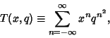 \begin{displaymath}
T(x,q)\equiv \sum_{n=-\infty}^\infty x^nq^{n^2},
\end{displaymath}