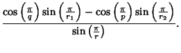 $\displaystyle {\cos\left({\pi\over q}\right)\sin\left({\pi\over r_1}\right)-\co...
...er p}\right)\sin\left({\pi\over r_2}\right)\over\sin\left({\pi\over r}\right)}.$