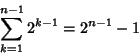 \begin{displaymath}
\sum_{k=1}^{n-1} 2^{k-1}=2^{n-1}-1
\end{displaymath}