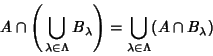\begin{displaymath}
A\cap\left({\,\bigcup_{\lambda\in\Lambda} B_\lambda}\right)= \bigcup_{\lambda\in\Lambda} (A\cap B_\lambda)
\end{displaymath}
