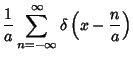 $\displaystyle {1\over a} \sum_{n=-\infty}^\infty \delta\left({x-{n\over a}}\right)$