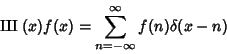 \begin{displaymath}
\amalg\mkern-10.5mu\amalg (x)f(x)=\sum_{n=-\infty}^\infty f(n)\delta(x-n)
\end{displaymath}