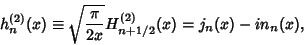 \begin{displaymath}
h_n^{(2)}(x) \equiv \sqrt{\pi\over 2x} H_{n+1/2}^{(2)}(x) = j_n(x)-in_n(x),
\end{displaymath}