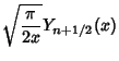 $\displaystyle \sqrt{\pi\over 2x} Y_{n+1/2}(x)$