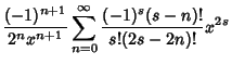 $\displaystyle {(-1)^{n+1}\over 2^nx^{n+1}} \sum_{n=0}^\infty{(-1)^s(s-n)!\over s!(2s-2n)!} x^{2s}$