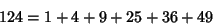 \begin{displaymath}
124=1+4+9+25+36+49
\end{displaymath}