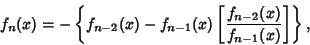 \begin{displaymath}
f_n(x)=-\left\{{f_{n-2}(x)-f_{n-1}(x) \left[{f_{n-2}(x)\over f_{n-1}(x)}\right]}\right\},
\end{displaymath}
