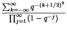 $\displaystyle {\sum_{k=-\infty}^\infty q^{-(k+1/2)^2}\over\prod_{j=1}^\infty (1-q^{-j})}$