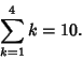 \begin{displaymath}
\sum_{k=1}^4 k=10.
\end{displaymath}