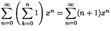 $\displaystyle \sum_{n=0}^\infty \left({\,\sum_{k=0}^n 1}\right)x^n = \sum_{n=0}^\infty (n+1)x^n$