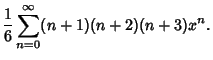 $\displaystyle {1\over 6} \sum_{n=0}^\infty (n+1)(n+2)(n+3)x^n.$