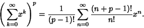 \begin{displaymath}
{\left({\,\sum_{k=0}^\infty} x^k\right)}^p = {1\over (p-1)!} \sum_{n=0}^\infty {(n+p-1)!\over n!} x^n.
\end{displaymath}