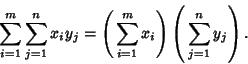 \begin{displaymath}
\sum_{i=1}^m \sum_{j=1}^n x_iy_j = \left({\,\sum_{i=1}^m x_i}\right)\left({\,\sum_{j=1}^n y_j}\right).
\end{displaymath}