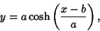 \begin{displaymath}
y=a\cosh\left({x-b\over a}\right),
\end{displaymath}