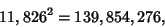 \begin{displaymath}
11,826^2=139,854,276,
\end{displaymath}